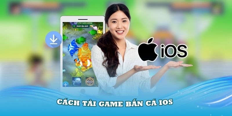 Hướng dẫn chi tiết cách tải game bắn cá iOS