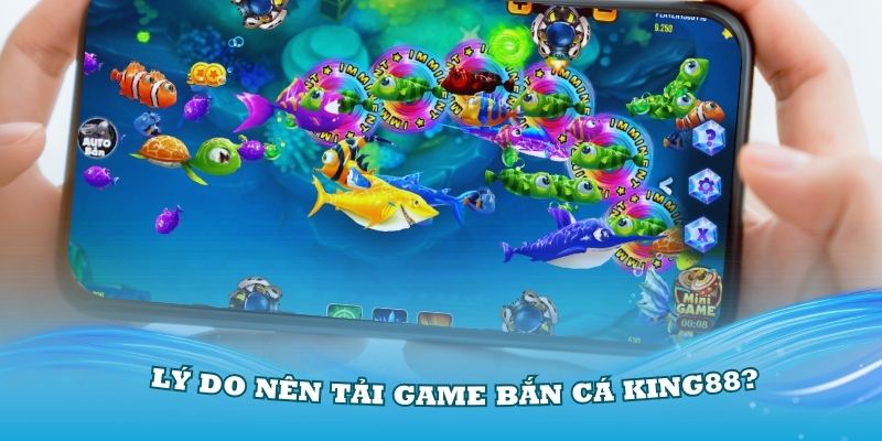 Tại sao bạn nên tải game bắn cá King88?